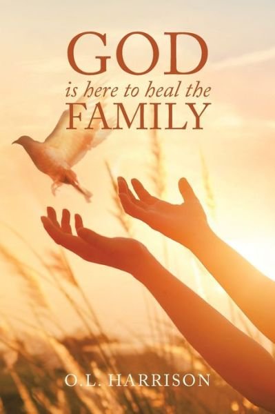God Is Here to Heal the Family - O L Harrison - Böcker - Xlibris Us - 9781664144415 - 1 december 2020