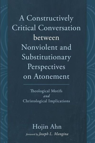 Cover for Hojin Ahn · A Constructively Critical Conversation between Nonviolent and Substitutionary Perspectives on Atonement (Pocketbok) (2021)