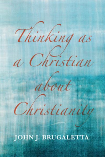 Cover for John J. Brugaletta · Thinking As a Christian about Christianity (Book) (2022)