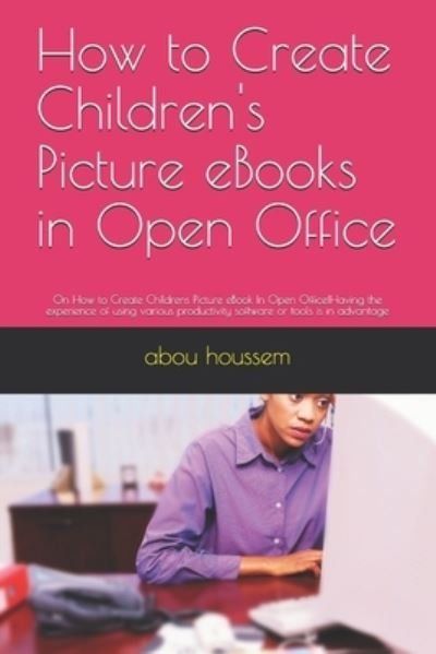 Cover for Abou Houssem · How to Create Children's Picture eBooks in Open Office (Paperback Bog) (2019)