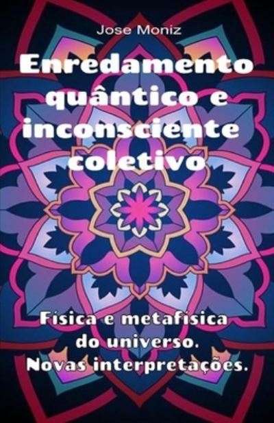 Cover for Jose Moniz · Enredamento quantico e inconsciente coletivo. Fisica e metafisica do universo. Novas interpretacoes. (Taschenbuch) (2019)