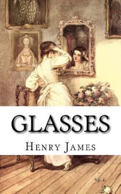 Glasses - Henry James - Bücher - Createspace Independent Publishing Platf - 9781719147415 - 14. Mai 2018