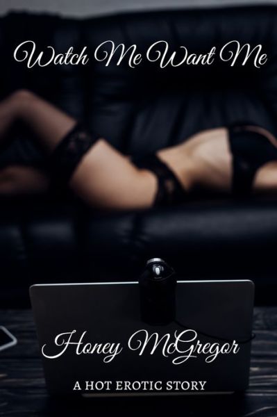 Cover for Honey McGregor · Watch Me Want Me: A Hot Erotic Story (Paperback Book) (2018)