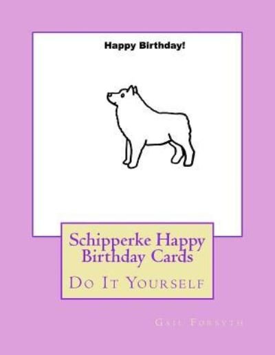 Schipperke Happy Birthday Cards - Gail Forsyth - Bøger - Createspace Independent Publishing Platf - 9781725045415 - 21. august 2018