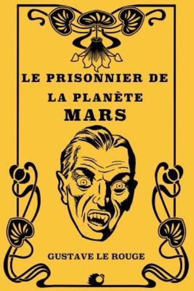 Le Prisonnier de la Plan te Mars - Gustave Le Rouge - Bøger - Createspace Independent Publishing Platf - 9781725665415 - 14. august 2018