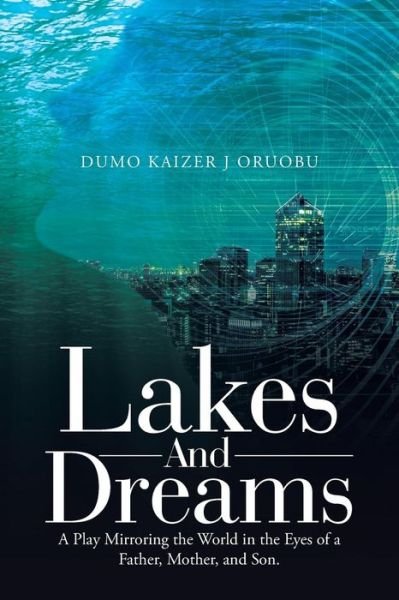 Cover for Dumo Kaizer J Oruobu · Lakes and Dreams: A Play Mirroring the World in the Eyes of a Father, Mother, and Son. (Pocketbok) (2019)