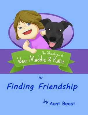 Cover for Aunt Beast · Finding Friendship: the Adventures of Wee Maddie &amp; Katie - The Adventures of Wee Maddie &amp; Katie (Paperback Book) (2020)