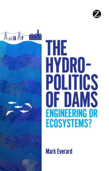 Cover for Mark Everard · The Hydropolitics of Dams: Engineering or Ecosystems? (Hardcover Book) (2013)