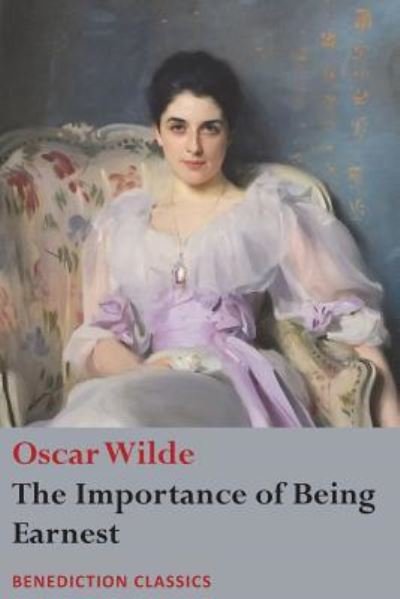 The Importance of Being Earnest - Oscar Wilde - Bøker - Benediction Classics - 9781781399415 - 2. februar 2018
