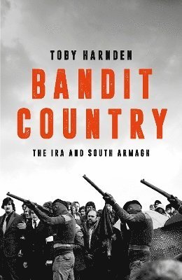 Bandit Country: The IRA and South Armagh - Toby Harnden - Kirjat - Biteback Publishing - 9781785908415 - torstai 18. huhtikuuta 2024