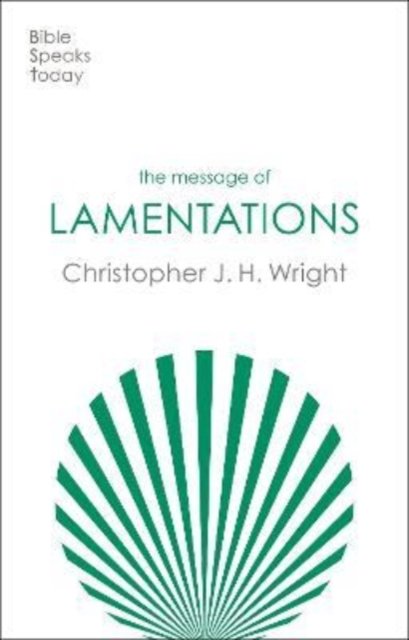 The Message of Lamentations: Honest To God - The Bible Speaks Today Old Testament - Christopher J. H. Wright - Bøger - Inter-Varsity Press - 9781789744415 - 17. august 2023