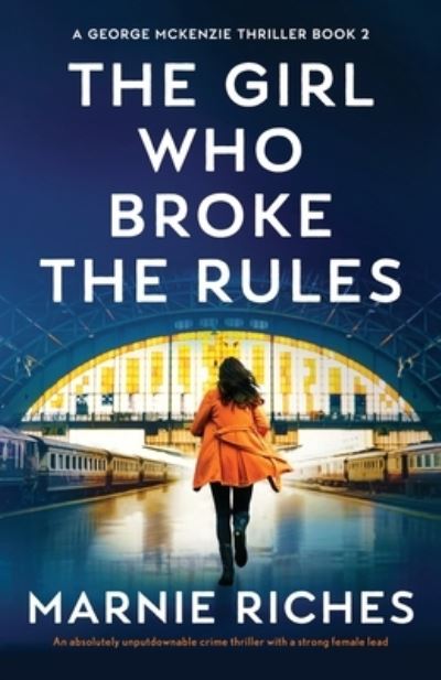 Cover for Marnie Riches · The Girl Who Broke the Rules: An absolutely unputdownable crime thriller with a strong female lead - A George McKenzie Thriller (Paperback Book) (2021)