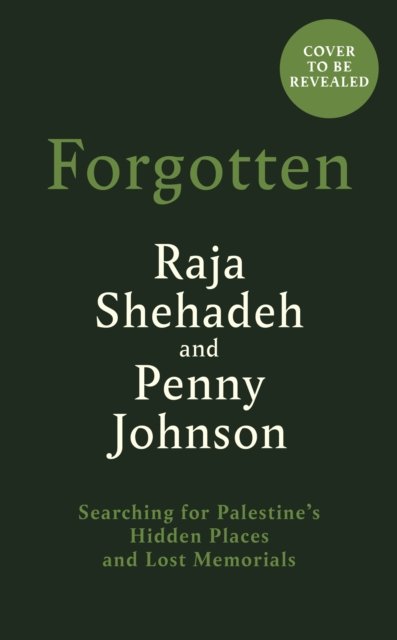 Forgotten: Searching for Palestine’s Hidden Places and Lost Memorials - Raja Shehadeh - Books - Profile Books Ltd - 9781805222415 - February 6, 2025