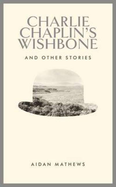 Cover for Aidan Matthews · Charlie Chaplin's Wishbone: and Other Stories (Hardcover Book) (2015)