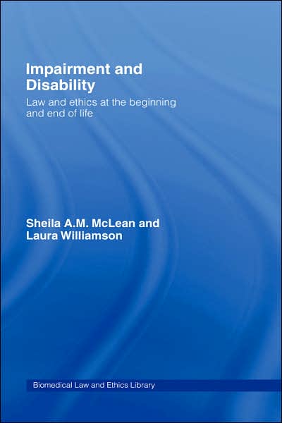 Cover for McLean, Sheila (University of Glasgow, UK) · Impairment and Disability: Law and Ethics at the Beginning and End of Life - Biomedical Law and Ethics Library (Hardcover Book) (2007)