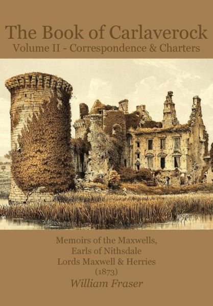 Cover for William Fraser · The Book of Carlaverock: Volume 2: Correspondence and Charters of the Maxwells, Earls of Nithsdale, Lords Maxwell &amp; Herries (1873), (Pocketbok) (2013)