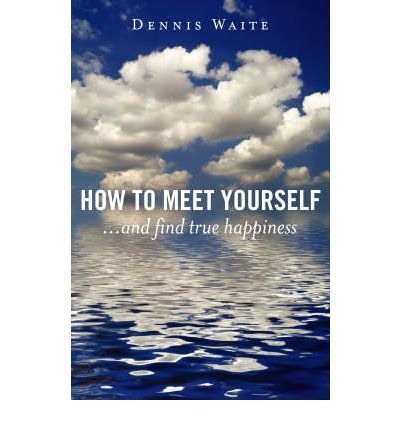 Cover for Dennis Waite · How to Meet Yourself – ...and find true happiness (Paperback Book) (2007)