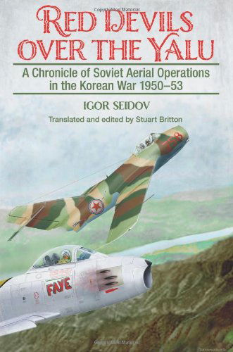 Red Devils Over the Yalu: A Chronicle of Soviet Aerial Operations in the Korean War 1950-53 - Helion Studies in Military History - Igor Seidov - Books - Helion & Company - 9781909384415 - November 15, 2013