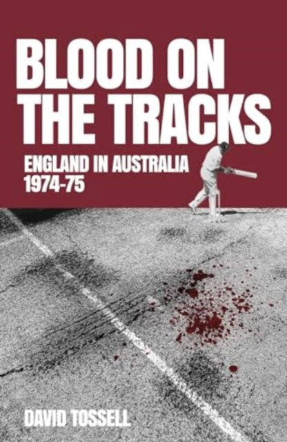 Cover for David Tossell · Blood on the Tracks: England in Australia: The 1974-75 Ashes (Inbunden Bok) (2024)