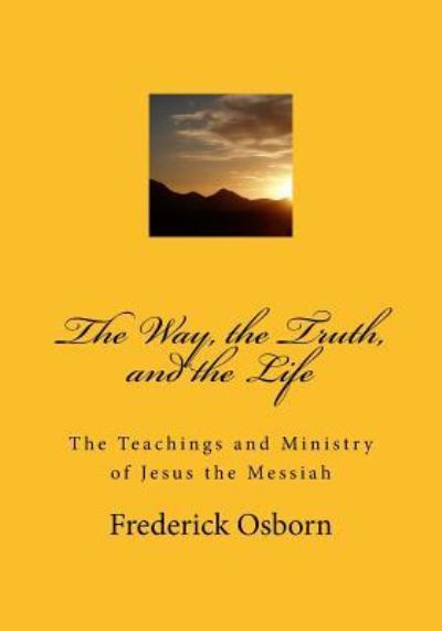 The Way, the Truth, and the Life - Frederick Osborn - Books - Createspace Independent Publishing Platf - 9781974634415 - August 16, 2017