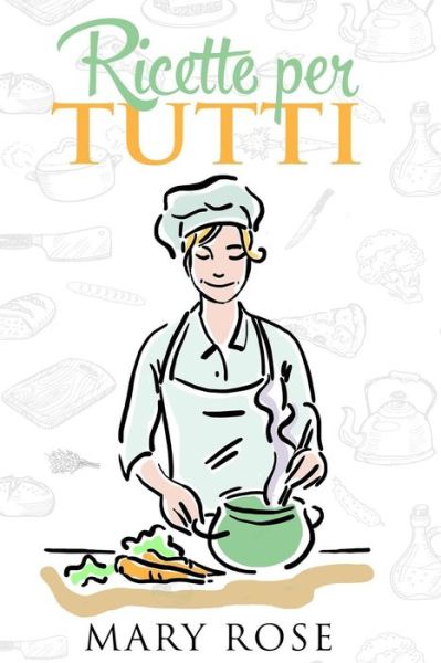 Ricette per tutti - Mary Rose - Książki - Independently Published - 9781977013415 - 27 stycznia 2018