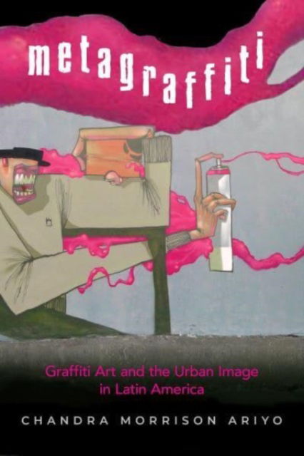 Cover for Chandra Morrison Ariyo · Metagraffiti: Graffiti Art and the Urban Image in Latin America (Hardcover Book) (2024)