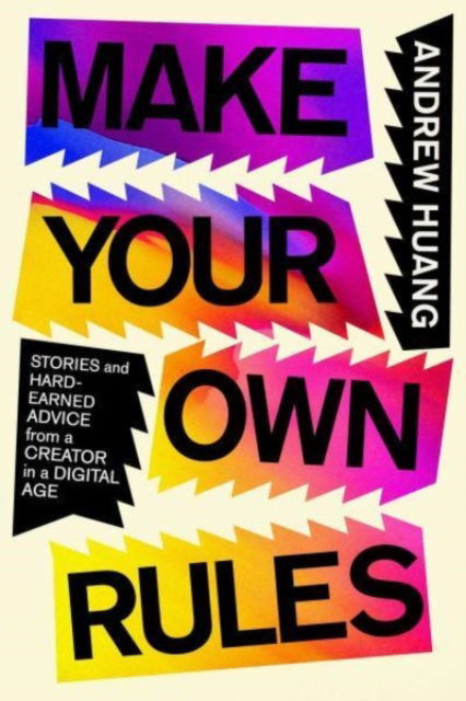 Make Your Own Rules: Stories and Hard-Earned Advice from a Creator in the Digital Age - Andrew Huang - Bücher - Simon & Schuster - 9781982190415 - 15. Februar 2024