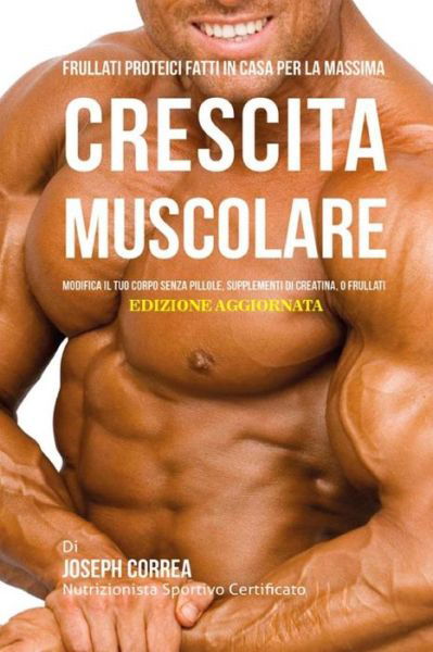 Cover for Correa (Nutrizionista Sportivo Certifica · Frullati Proteici Fatti in Casa Per La Massima Crescita Muscolare (Paperback Book) (2018)