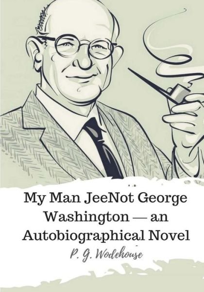 Cover for P G Wodehouse · Not George Washington ? an Autobiographical Novel (Paperback Bog) (2018)