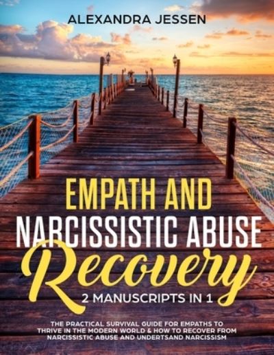 Cover for Alexandra Jessen · Empath and Narcissistic Abuse Recovery (2 Manuscripts in 1): The Practical Survival Guide for Empaths to Thrive in the Modern World &amp; How to Recover from Narcissistic Abuse and Understand Narcissism (Paperback Book) (2019)