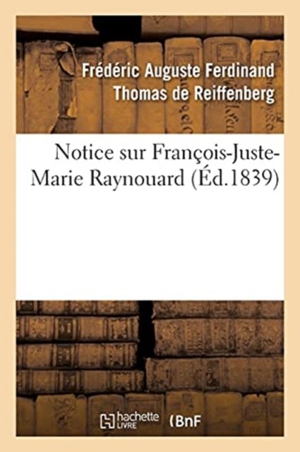 Cover for De Reiffenberg-f · Notice Sur Francois-Juste-Marie Raynouard (Pocketbok) (2017)