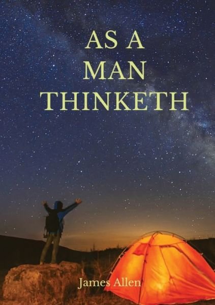 Cover for James Allen · As a man thinketh: A 1903 self-help book by James Allen: I have tried to make the book simple, so that all can easily grasp and follow its teaching, and put into practice the methods which it advises (J. Allen) (Paperback Book) (2020)