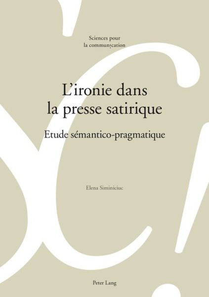 Cover for Elena Siminiciuc · L'Ironie Dans La Presse Satirique: Etude Semantico-Pragmatique - Sciences Pour La Communication (Paperback Book) (2018)