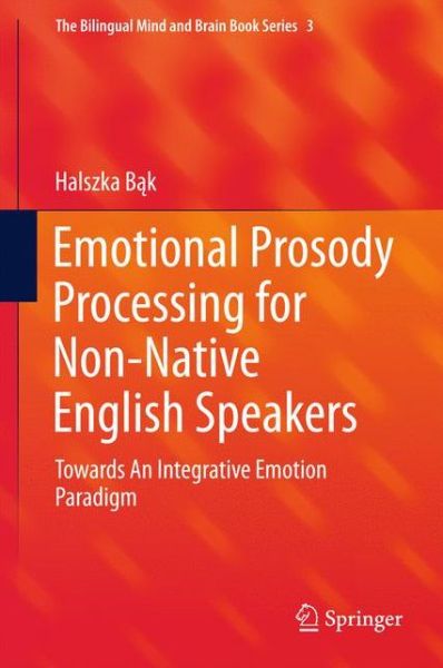 Cover for Halszka Bak · Emotional Prosody Processing for Non-Native English Speakers: Towards An Integrative Emotion Paradigm - The Bilingual Mind and Brain Book Series (Hardcover Book) [1st ed. 2016 edition] (2016)