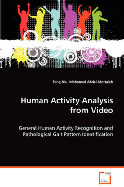 Human Activity Analysis from Video: General Human Activity Recognition and Pathologicalgait Pattern Identification - Feng Niu - Kirjat - VDM Verlag - 9783639070415 - maanantai 4. elokuuta 2008