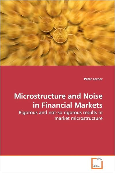 Cover for Peter Lerner · Microstructure and Noise in Financial Markets: Rigorous and Not-so Rigorous Results in Market Microstructure (Taschenbuch) (2009)