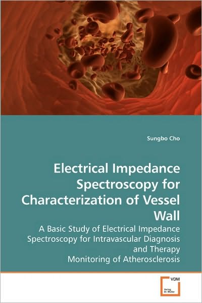 Cover for Sungbo Cho · Electrical Impedance Spectroscopy for Characterization of Vessel Wall: a Basic Study of Electrical Impedance Spectroscopy for Intravascular Diagnosis and Therapy Monitoring of Atherosclerosis (Paperback Book) (2009)