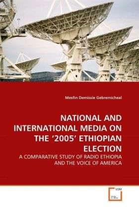 Cover for Mesfin Demissie Gebremicheal · National and International Media on the ?2005' Ethiopian Election: a Comparative Study of Radio Ethiopia and the Voice of America (Pocketbok) (2010)