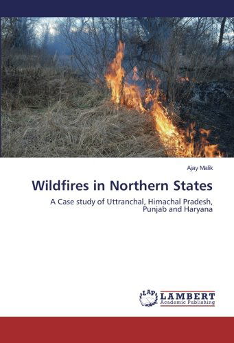 Cover for Ajay Malik · Wildfires in Northern States: a Case Study of Uttranchal, Himachal Pradesh, Punjab and Haryana (Paperback Book) (2014)