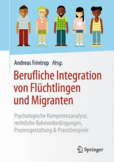 Cover for Berufliche Integration von Fluchtlingen und Migranten: Psychologische Kompetenzanalyse, rechtliche Rahmenbedingungen, Prozessgestaltung &amp; Praxisbeispiele (Paperback Book) (2017)