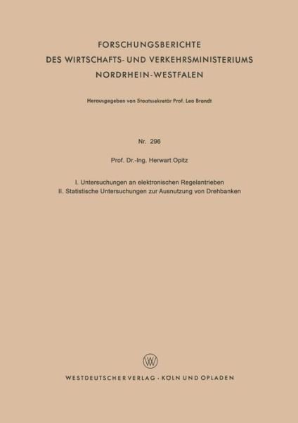 Cover for Herwart Opitz · I. Untersuchungen an Elektronischen Regelantrieben II. Statistische Untersuchungen Zur Ausnutzung Von Drehbanken - Forschungsberichte Des Wirtschafts- Und Verkehrsministeriums (Paperback Bog) [1956 edition] (1956)