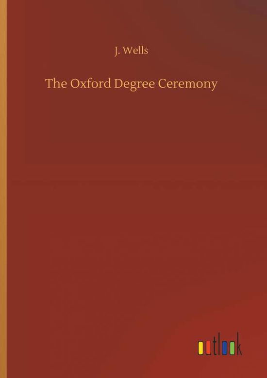 Cover for Wells · The Oxford Degree Ceremony (Book) (2018)