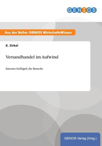 Cover for K Zirkel · Versandhandel im Aufwind: Internet beflugelt die Branche (Paperback Book) (2015)