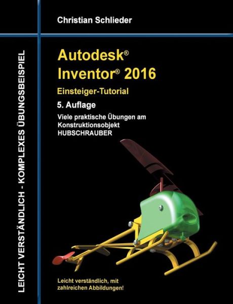 Autodesk Inventor 2016 - Einsteiger-tutorial Hubschrauber - Christian Schlieder - Books - Books on Demand - 9783738629415 - July 31, 2015