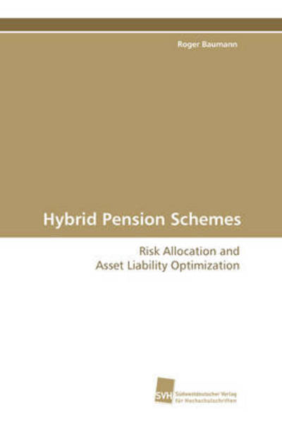 Hybrid Pension Schemes: Risk Allocation and Asset Liability Optimization - Roger Baumann - Books - Suedwestdeutscher Verlag fuer Hochschuls - 9783838101415 - November 19, 2008