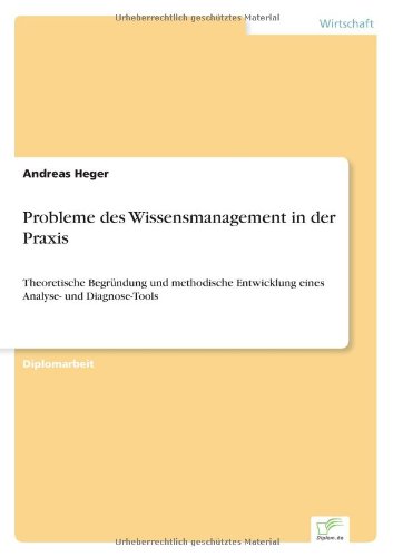 Cover for Andreas Heger · Probleme Des Wissensmanagement in Der Praxis: Theoretische Begründung Und Methodische Entwicklung Eines Analyse- Und Diagnose-tools (Pocketbok) [German edition] (2000)