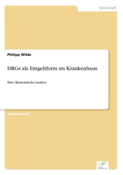 Cover for Philipp Wilde · DRGs als Entgeltform im Krankenhaus: Eine oekonomische Analyse (Taschenbuch) [German edition] (2003)