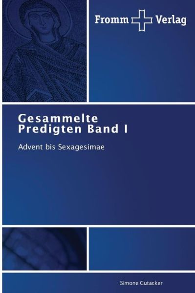 Gesammelte Predigten Band I: Advent Bis Sexagesimae - Simone Gutacker - Books - Fromm Verlag - 9783841604415 - January 30, 2014
