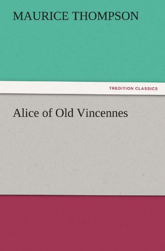 Cover for Maurice Thompson · Alice of Old Vincennes (Tredition Classics) (Paperback Book) (2011)