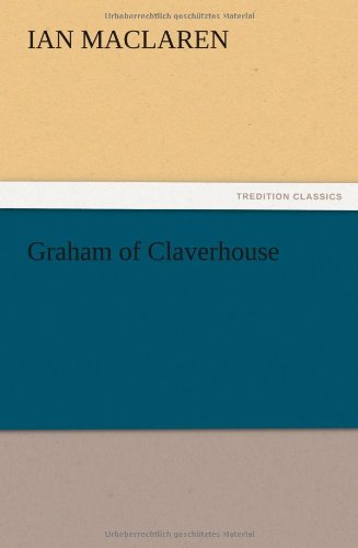 Graham of Claverhouse - Ian Maclaren - Books - TREDITION CLASSICS - 9783847219415 - December 13, 2012